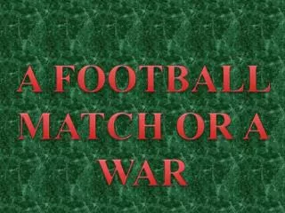 A FOOTBALL MATCH OR A WAR