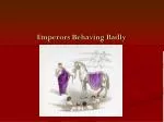 Emperors Behaving Badly