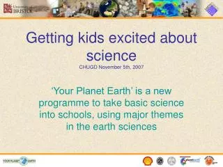 Getting kids excited about science CHUGD November 5th, 2007