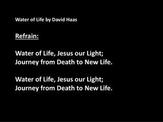 Water of Life by David Haas Refrain: Water of Life, Jesus our Light;