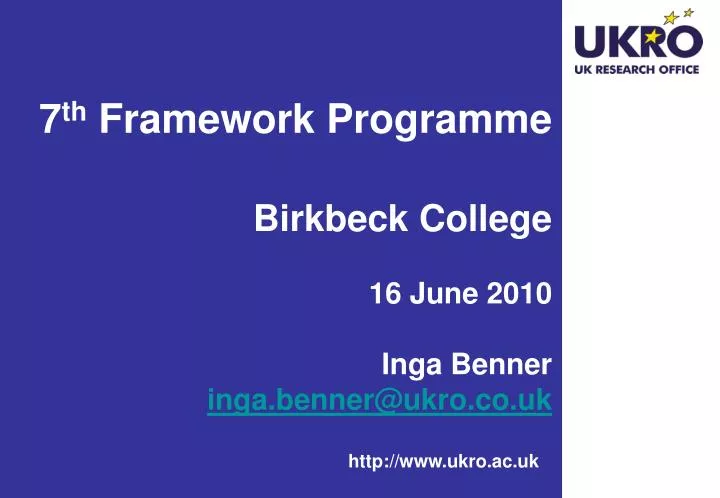7 th framework programme birkbeck college 16 june 2010 inga benner inga benner@ukro co uk