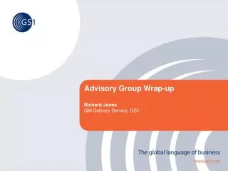 Advisory Group Wrap-up Richard Jones GM Delivery Service, GS1