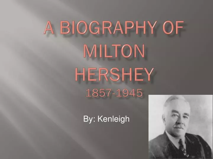 a biography of milton hershey 1857 1945