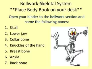 Bellwork - Skeletal System **Place Body Book on your desk**
