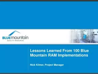 Lessons Learned From 100 Blue Mountain RAM Implementations Nick Kilmer, Project Manager