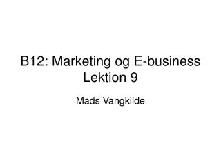B12: Marketing og E-business Lektion 9