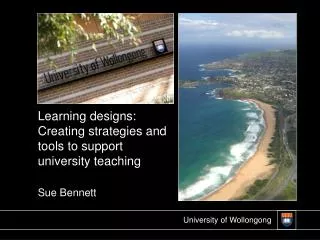 Learning designs: Creating strategies and tools to support university teaching Sue Bennett