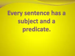 Every sentence has a subject and a predicate.