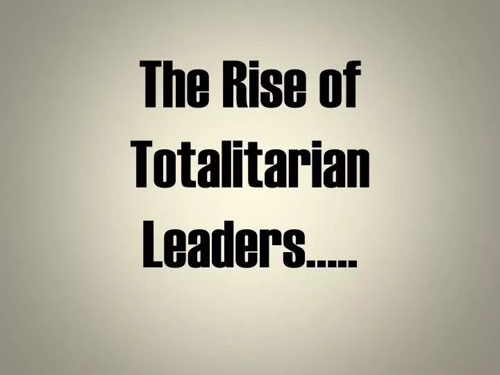 the rise of totalitarian leaders