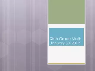 Sixth Grade Math January 30 , 2012