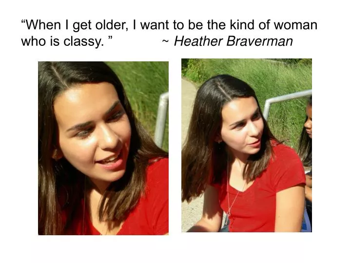 when i get older i want to be the kind of woman who is classy heather braverman