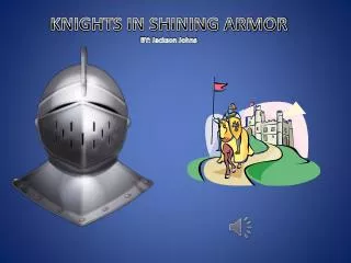 KNIGHTS IN SHINING ARMOR BY: Jackson Johns