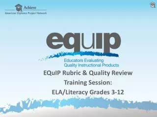 EQuIP Rubric &amp; Quality Review Training Session: ELA/Literacy Grades 3-12