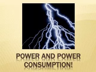 POWER and POWER CONSUMPTION!