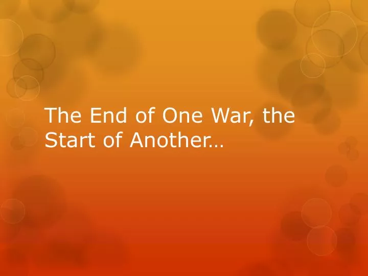 the end of one war the start of another