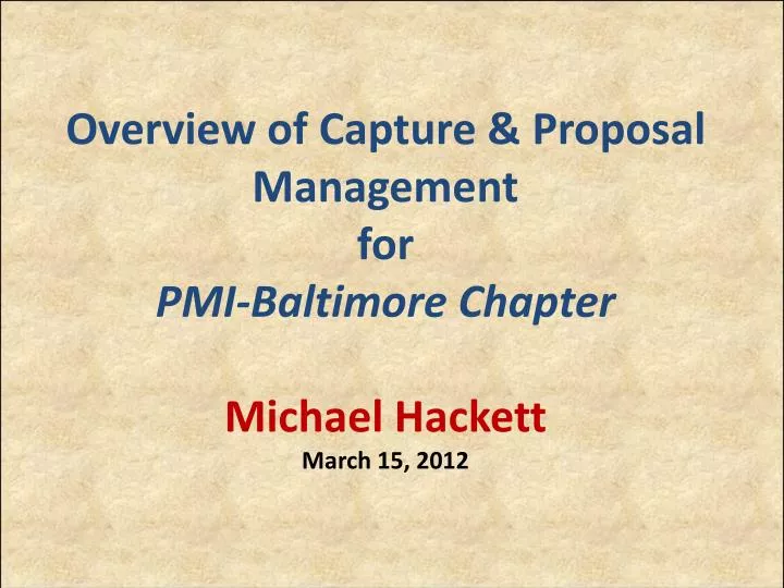 overview of capture proposal management for pmi baltimore chapter michael hackett march 15 2012
