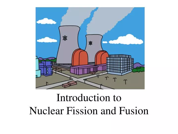 introduction to nuclear fission and fusion