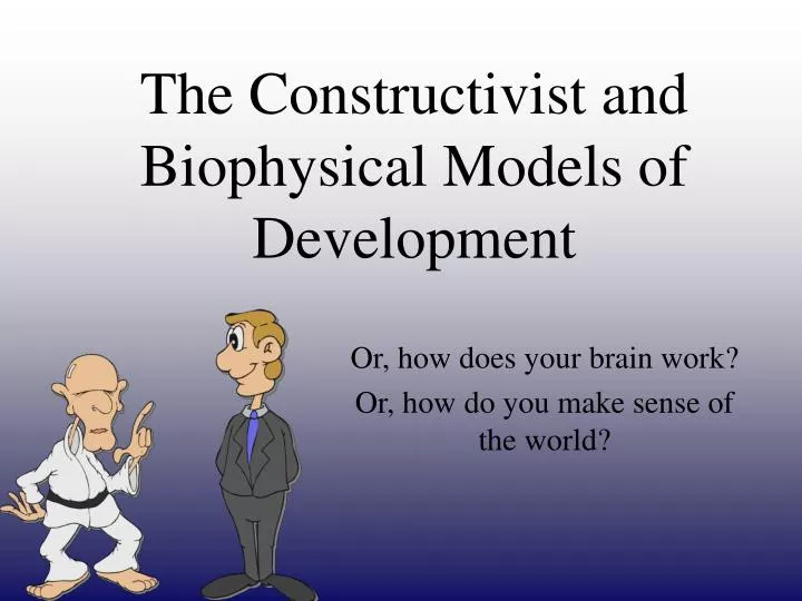 the constructivist and biophysical models of development