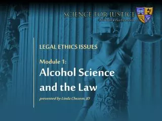 Module 1: Alcohol Science and the Law presented by Linda Chezem , JD