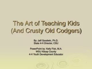 The Art of Teaching Kids (And Crusty Old Codgers)