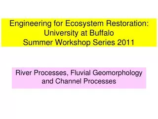 Engineering for Ecosystem Restoration: University at Buffalo Summer Workshop Series 2011