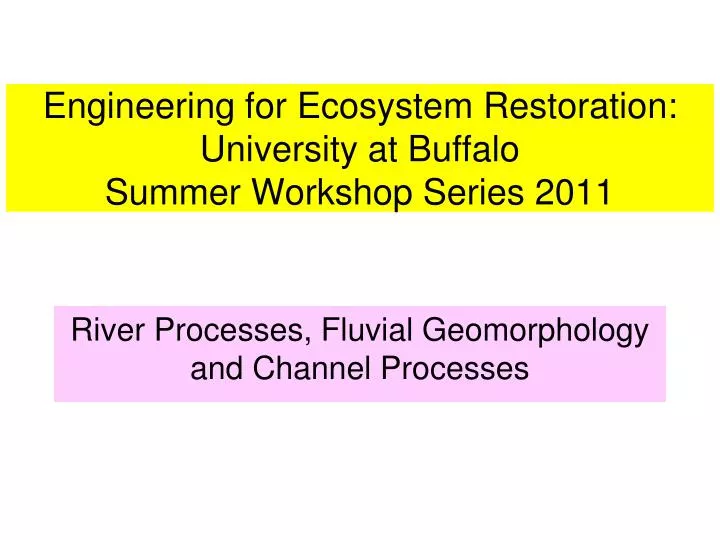 engineering for ecosystem restoration university at buffalo summer workshop series 2011