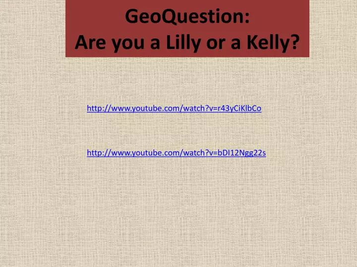 geoquestion are you a lilly or a kelly