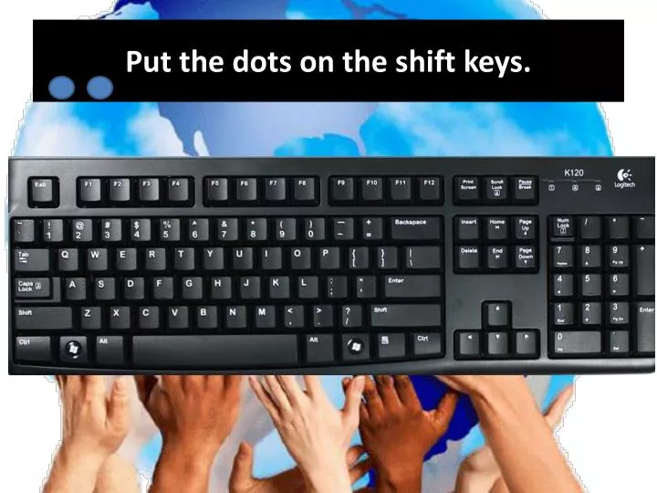 put the dots on the shift keys