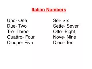 Uno- One			Sei- Six	 Due- Two			Sette- Seven Tre- Three			Otto- Eight Quattro- Four		Nove- Nine