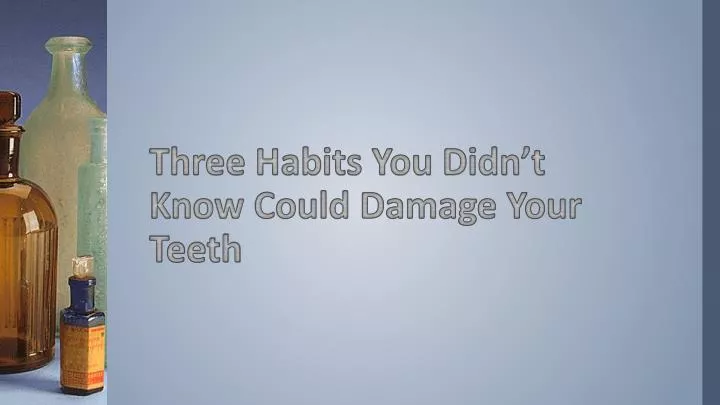 three habits you didn t know could damage your teeth