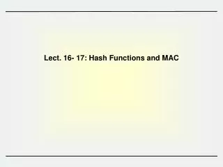 Lect. 16- 17: Hash Functions and MAC