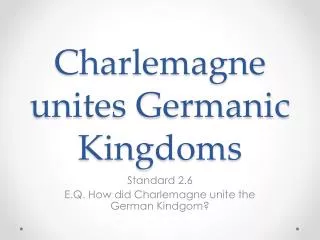 Charlemagne unites Germanic Kingdoms