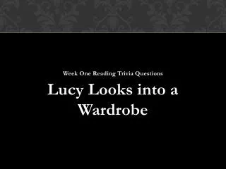 Week One Reading Trivia Questions Lucy Looks into a Wardrobe