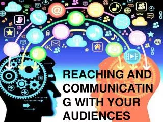 REACHING AND COMMUNICATING WITH YOUR AUDIENCES