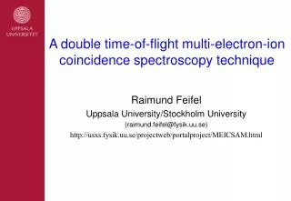 Raimund Feifel Uppsala University/Stockholm University (raimund.feifel@fysik.uu.se)