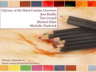 Odyssey of the Mind Coaches Overview Ken Reddic Tim Cornell Michael Elder Michelle Chadwick