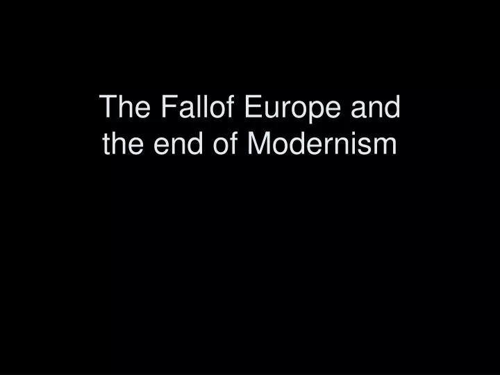 the fallof europe and the end of modernism