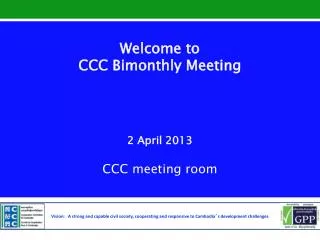 Welcome to CCC Bimonthly Meeting 2 April 2013 CCC meeting room