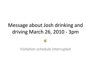 message about josh drinking and driving march 26 2010 3pm