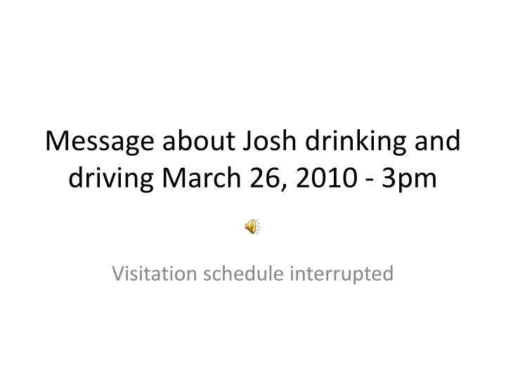 message about josh drinking and driving march 26 2010 3pm
