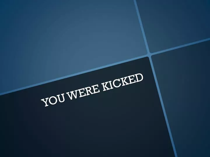 you were kicked