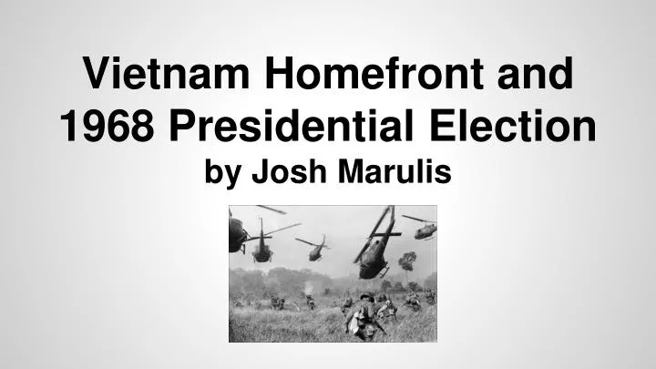 vietnam homefront and 1968 presidential election by josh marulis