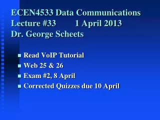 ECEN4533 Data Communications Lecture #33		1 April 2013 Dr. George Scheets