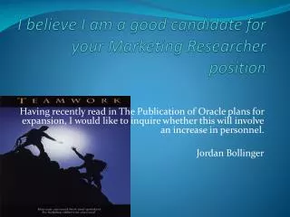 I believe I am a good candidate for your Marketing Researcher position