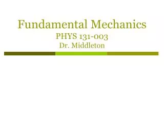 Fundamental Mechanics PHYS 131- 003 Dr. Middleton