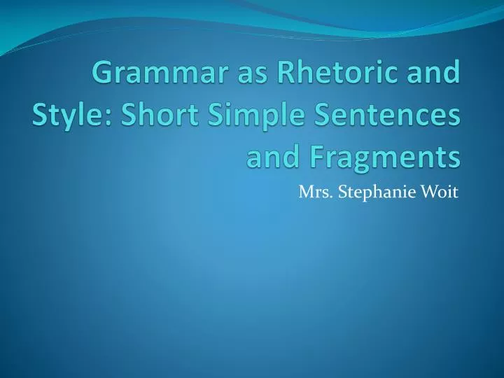grammar as rhetoric and style short simple sentences and fragments