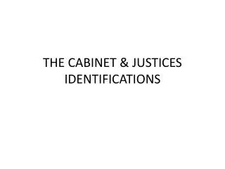 THE CABINET &amp; JUSTICES IDENTIFICATIONS