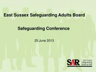 East Sussex Safeguarding Adults Board Safeguarding Conference 25 June 2013