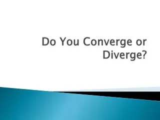 Do You Converge or Diverge?