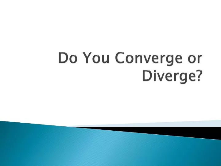 do you converge or diverge